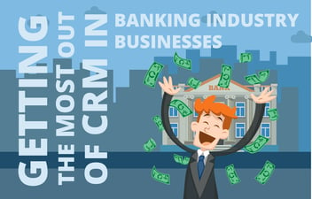 Getting the most out of CRM in Banking Industry Businesses