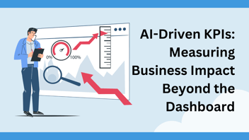 AI-Driven KPIs: Measuring Business Impact Beyond the Dashboard