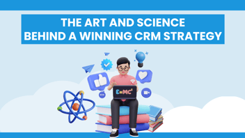 The Art and Science Behind a Winning CRM Strategy