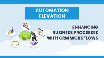 Automation Elevation: Enhancing Business Processes with CRM Workflows