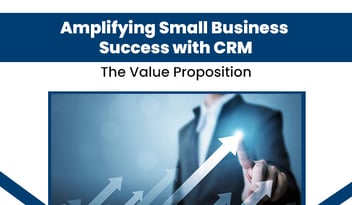 Amplifying Small Business Success with CRM: The Value Proposition
