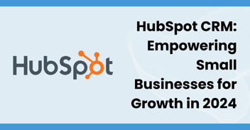 HubSpot CRM: Empowering Small Businesses for Growth in 2024