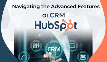 Navigating the Advanced Features of CRM HubSpot