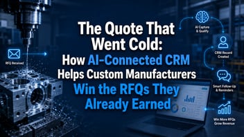 The Quote That Went Cold: How AI-Connected CRM Helps Custom Manufacturers Win the RFQs They Already Earned