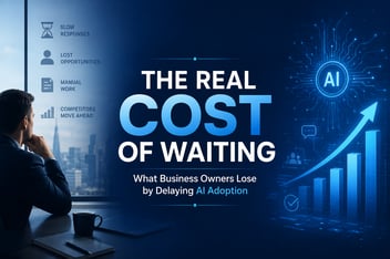 The Real Cost of Waiting: What Business Owners Lose by Delaying AI Adoption