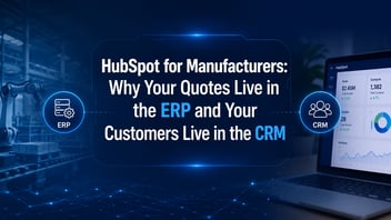 HubSpot for Manufacturers: Why Your Quotes Live in the ERP and Your Customers Live in the CRM