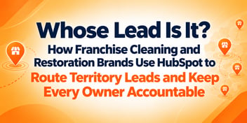 Whose Lead Is It? How Franchise Cleaning and Restoration Brands Use HubSpot to Route Territory Leads and Keep Every Owner Accountable