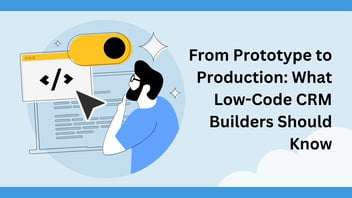 From Prototype to Production: What Low-Code CRM Builders Should Know