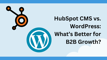 HubSpot CMS vs. WordPress: What’s Better for B2B Growth?