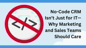 No-Code CRM Not Just for IT—Why Marketing and Sales Teams Should Care