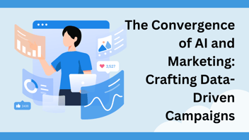 The Convergence of AI and Marketing: Crafting Data-Driven Campaigns