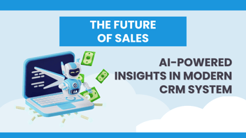 The Future of Sales: AI-powered Insights in Modern CRM Systems