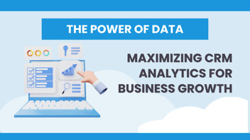 The Power of Data: Maximizing CRM Analytics for Business Growth