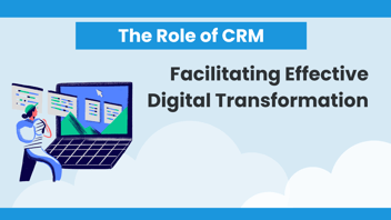 The Role of CRM in Facilitating Effective Digital Transformation