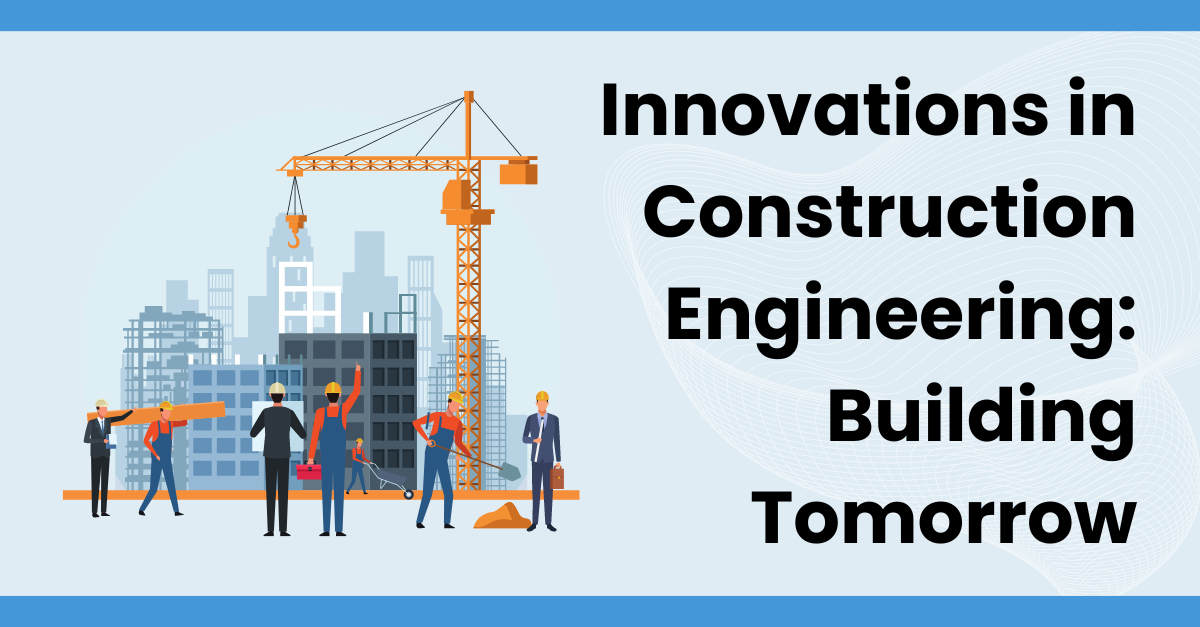 Innovations in Construction Engineering: Building Tomorrow
