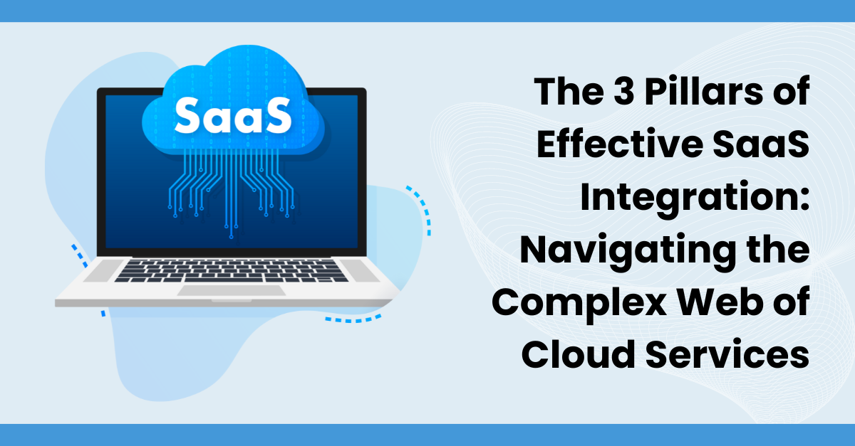 The 3 Pillars of Effective SaaS Integration: Navigating the Complex Web of Cloud Services