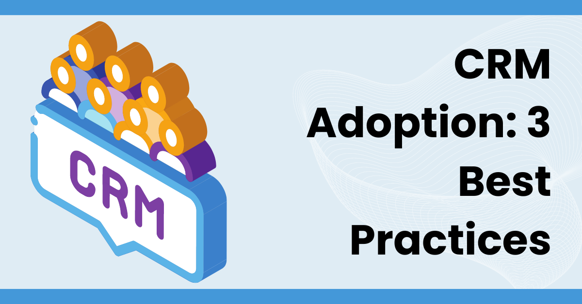 CRM Adoption: 3 Best Practices