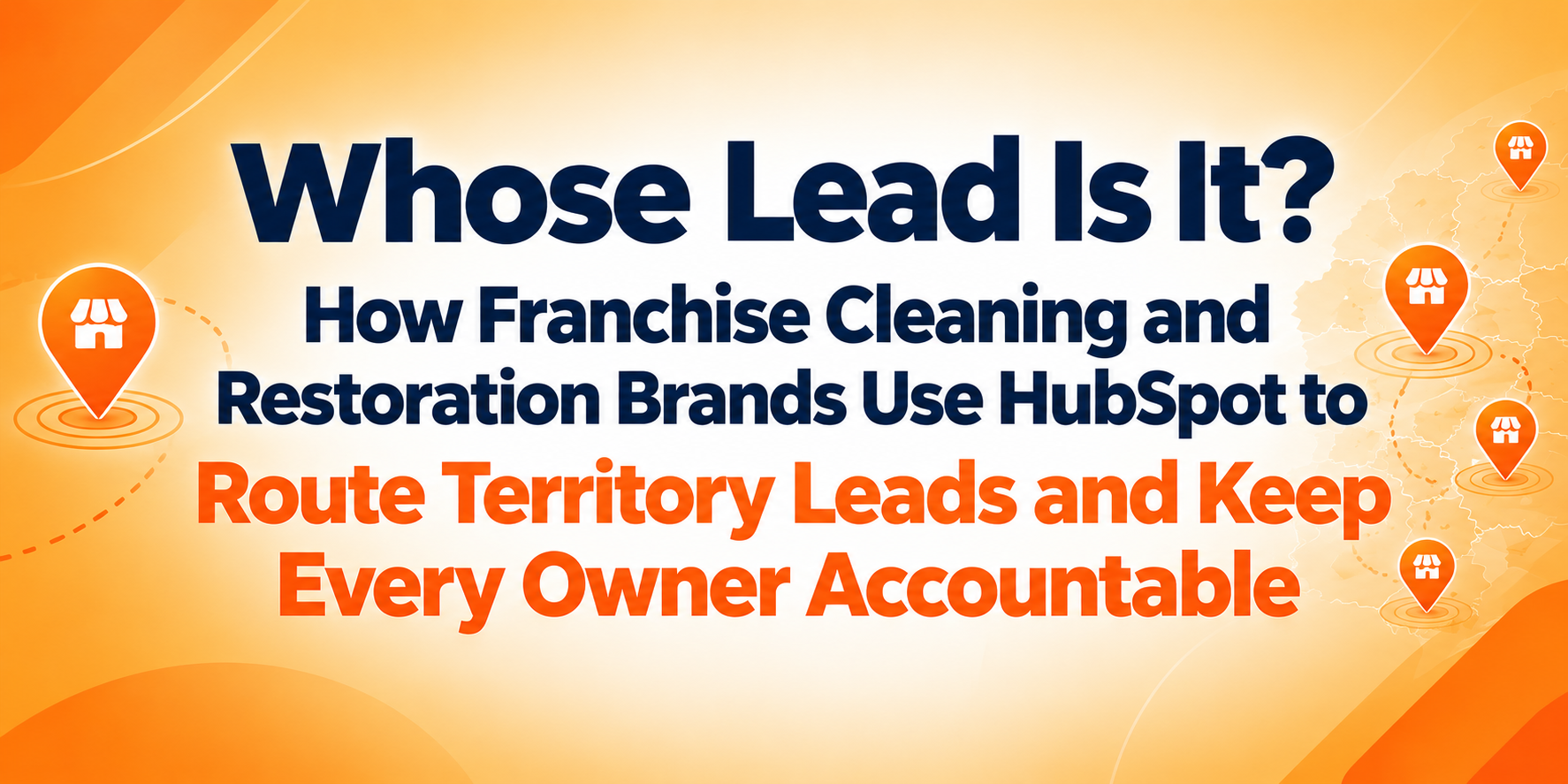 Whose Lead Is It? How Franchise Cleaning and Restoration Brands Use HubSpot to Route Territory Leads and Keep Every Owner Accountable