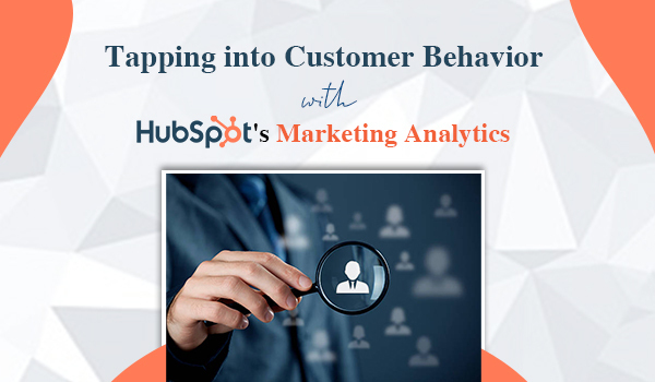 Tapping into Customer Behavior with HubSpot's Marketing Analytics
