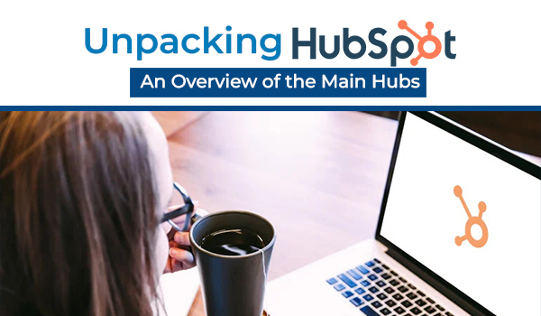 Unpacking HubSpot: An Overview of the Main Hubs