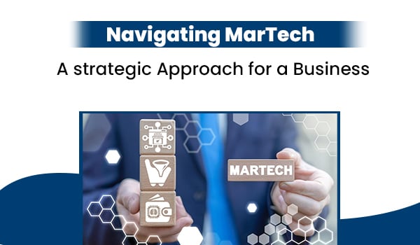 Navigating MarTech: A Strategic Approach for Businesses