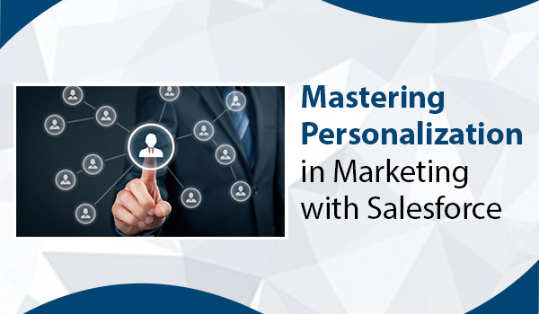 Mastering Personalization in Marketing with Salesforce