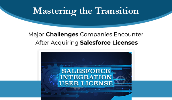 Mastering the Transition: Major Challenges Companies Encounter After Acquiring Salesforce Licenses