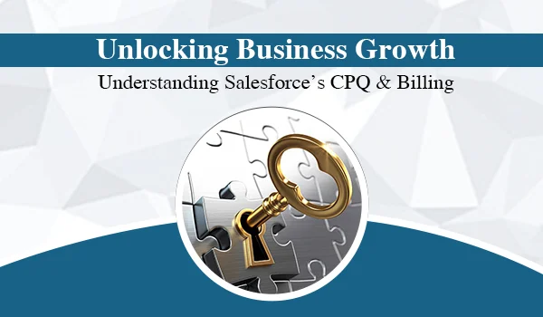 Unlocking Business Growth: Understanding Salesforce’s CPQ & Billing